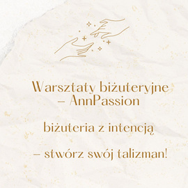 Warsztaty biżuteryjne - AnnPassion biżuteria z intencją - stwórz swój talizman!